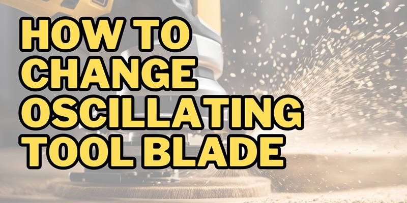 How to Change Oscillating Tool Blades