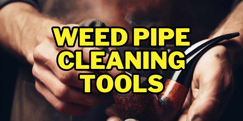 weed pipe cleaning tools