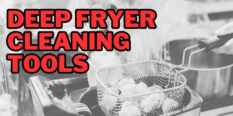 deep fryer cleaning tools
